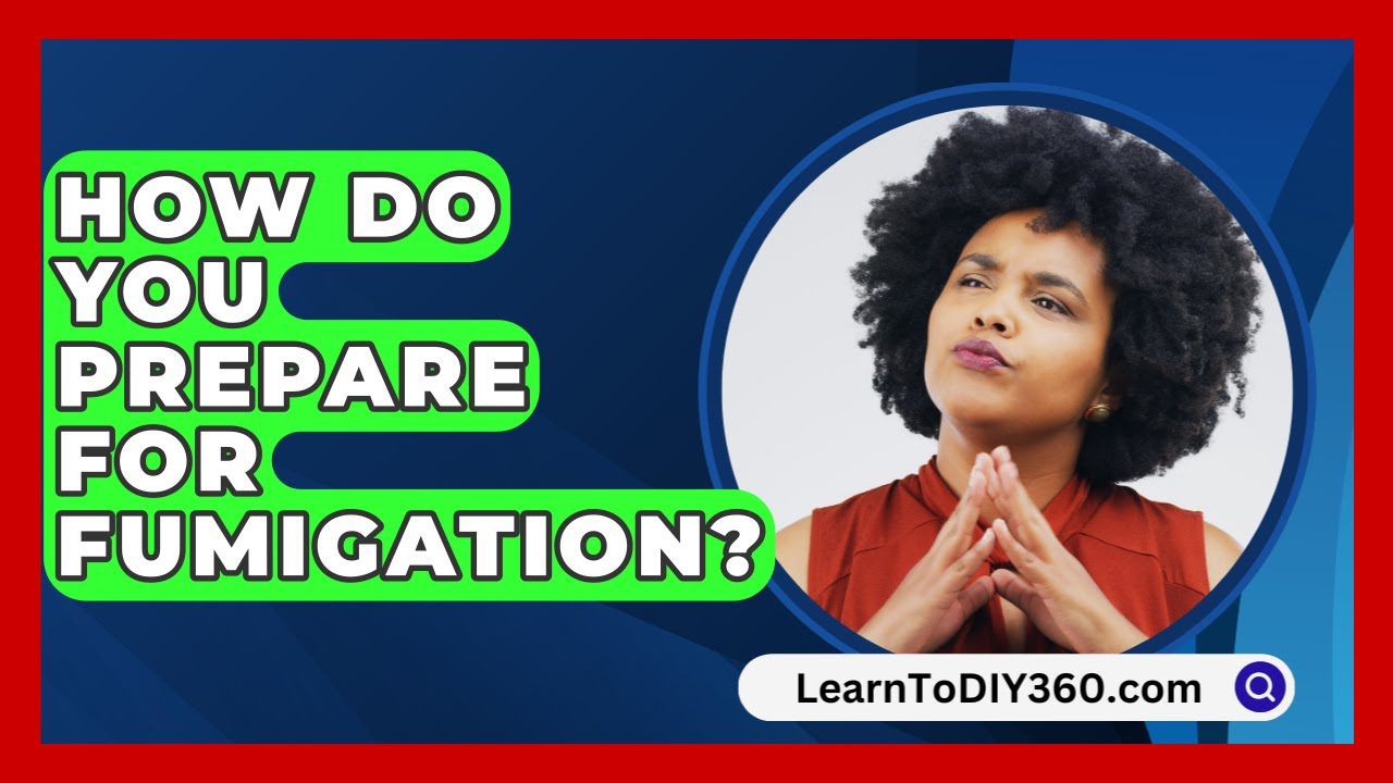 How Do You Prepare For Fumigation? - LearnToDIY360.com