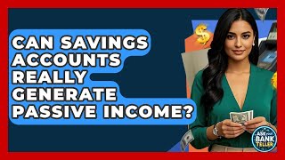 Can Savings Accounts Really Generate Passive Income? - Ask Your Bank Teller