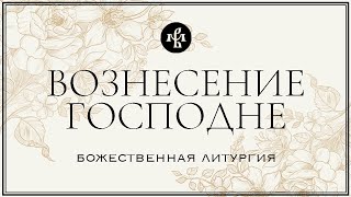 ВОЗНЕСЕНИЕ ГОСПОДНЕ 2025 | ЛИТУРГИЯ | ВАЛААМСКИЙ МОНАСТЫРЬ