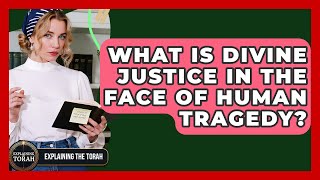 What Is Divine Justice In The Face Of Human Tragedy? - Explaining The Torah
