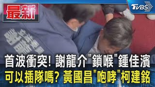 首波衝突! 謝龍介【鎖喉】鍾佳濱 可以插隊嗎? 黃國昌【咆哮】柯建銘｜TVBS新聞 @TVBSNEWS01