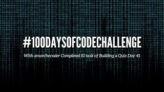 #100DaysOfCode Challenge with amonthecoder Completed 10 task of Building a Quiz Day 41