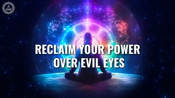 Reclaim Your Power Over Evil Eyes, Hexes, Curses, And Negative Energy | 417 Hz + 432 Hz Healing