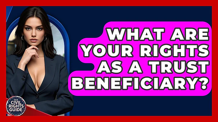 What Are Your Rights As A Trust Beneficiary? - Your Civil Rights Guide