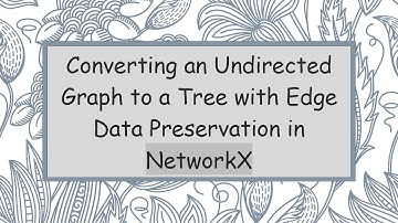 Converting an Undirected Graph to a Tree with Edge Data Preservation in NetworkX
