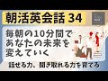 【朝活英会話㉞】毎朝の10分間であなたの未来を変えていく　話せる力、聞き取れる力を鍛える 　第３４弾　英会話フレーズ　英語聞き流し　リスニング