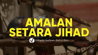 Amalan yang Setara dengan Jihad - Ustadz Sofyan Bafin Zen - Ceramah Agama