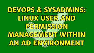 DevOps & SysAdmins: Linux User and Permission Management within an AD Environment (3 Solutions!!)