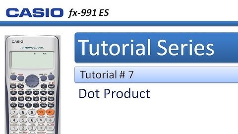 How to perform Dot product on Two Vectors in Casio 991ES Plus