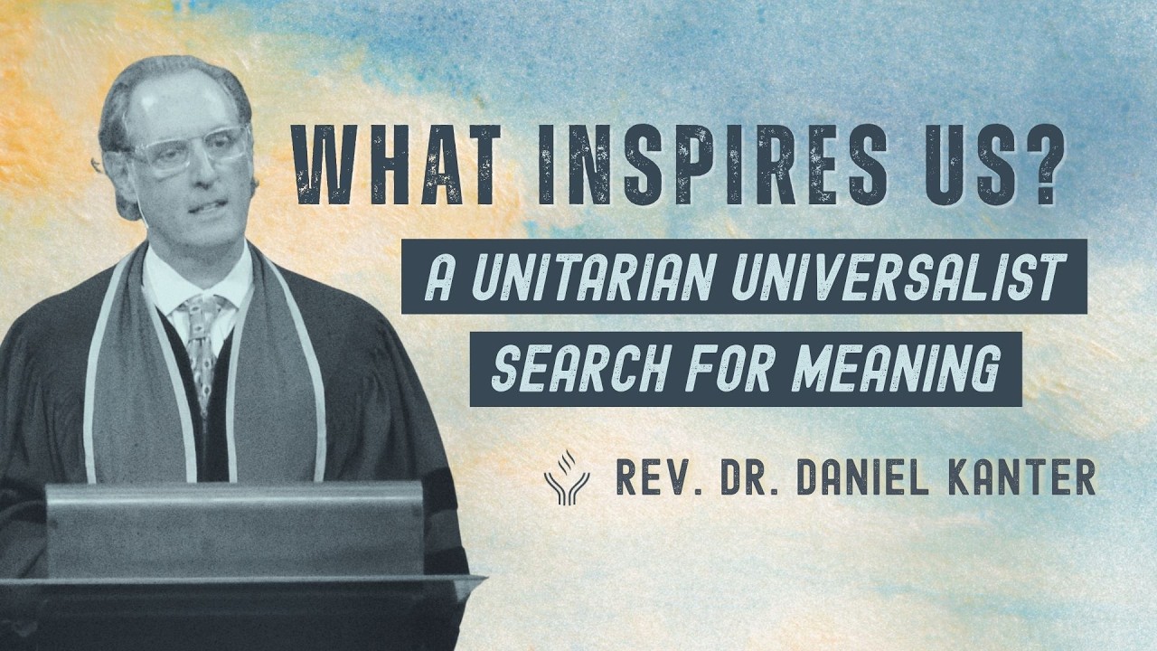 What Inspires Us? A Unitarian Universalist Search for Meaning | Rev. Dr. Daniel Kanter | 06.14.2026