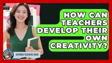 How Can Teachers Develop Their Own Creativity? - Aspiring Teacher Guide
