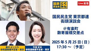 【LIVE】国民民主党東京都連 街頭演説会＠有楽町・数寄屋橋交差点_2025年5月25日（日）17時30分スタート