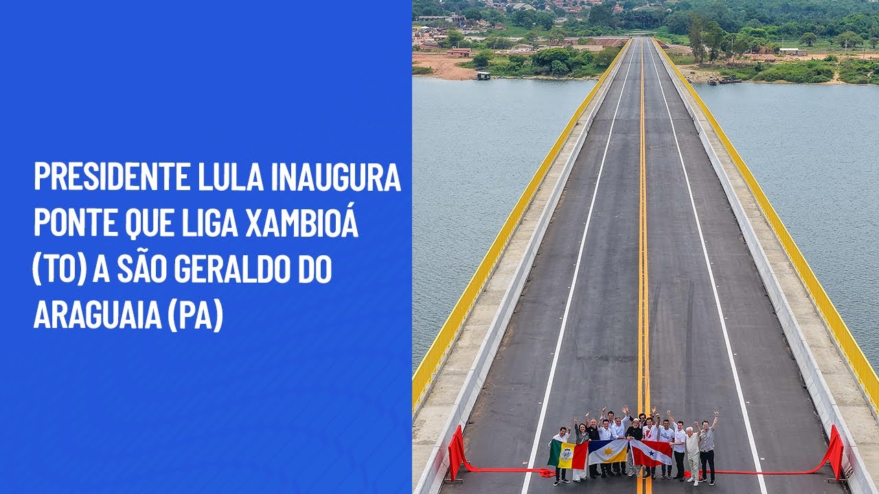 Presidente Lula inaugura ponte que liga Xambioá (TO) a São Geraldo do Araguaia (PA)