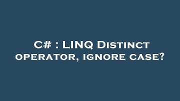 C# : LINQ Distinct operator, ignore case?