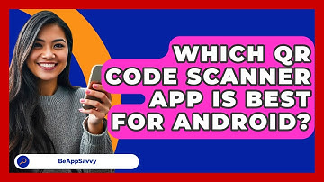 Which QR Code Scanner App Is Best For Android? - Be App Savvy