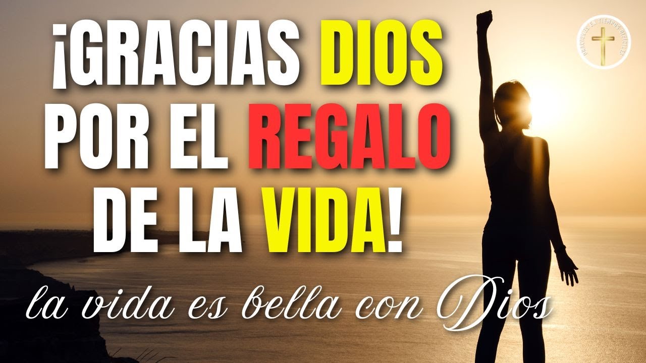 La vida es bella con Dios: Gracias Dios por el regALo de la vida - YouTube