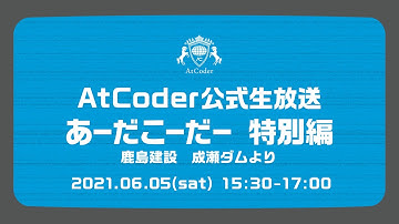 AtCoder公式生放送「あーだこーだー」 特別編　鹿島建設　成瀬ダムより