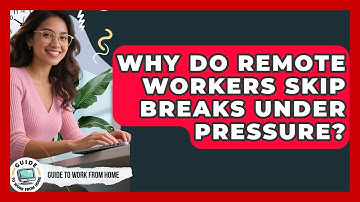 Why Do Remote Workers Skip Breaks Under Pressure? - Guide To Work From Home
