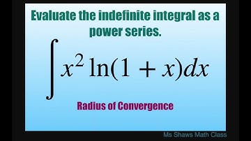 Evaluate indefinite integral as a power series x^2 ln (1+ x) dx. Determine radius of convergence