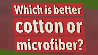 Which is better cotton or microfiber