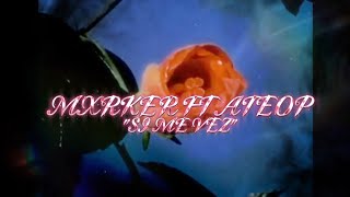 MXRKER FT ATEOP- SI ME VEZ 