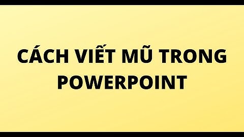 CÁCH VIẾT MŨ TRONG POWERPOINT