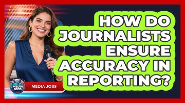 How Do Journalists Ensure Accuracy In Reporting? - Media Jobs