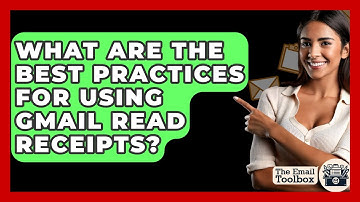 What Are The Best Practices For Using Gmail Read Receipts? - TheEmailToolbox.com