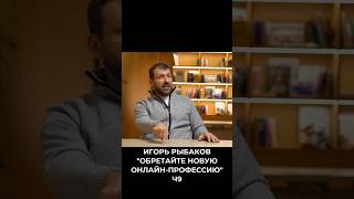 Игорь Рыбаков «Обретайте новую онлайн-профессию».Ч9. #мотивация #shorts  #работаонлайн #успех