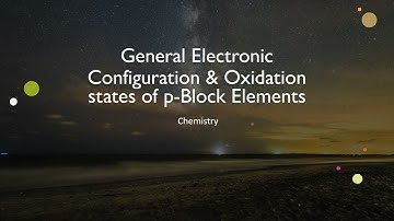 General Electronic Configuration & Oxidation states of p - Block elements / Senor Inter Chemistry