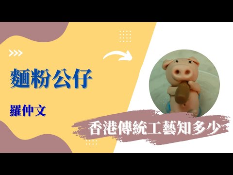 【香港傳統工藝知多少-傳耆呈獻】麵粉公仔，中國風的模型 — 羅仲文