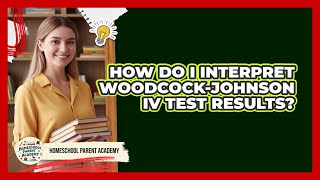 How Do I Interpret Woodcock-Johnson IV Test Results?