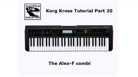 🎹 Korg Kross Tutorial Part 20: The Alex F combi