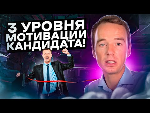 3 уровня мотивации кандидата! Как с ними общаться?