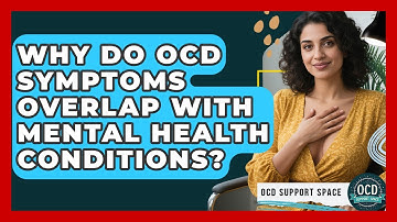 Why Do OCD Symptoms Overlap With Mental Health Conditions? - OCD Support Space