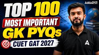 CUET GAT 2027: TOP 100 MOST IMPORTANT GK PYQs 🔥 | Must Do Questions for CUET 2027