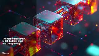 The role of blockchain in CX: building trust and transparency