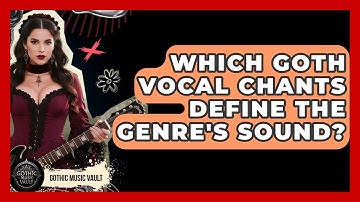 Which Goth Vocal Chants Define The Genre