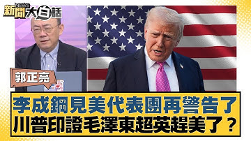 李成鋼見美代表團再警告了 川普印證毛澤東超英趕美了？【#新聞大白話】20251106-10｜#郭正亮 #李勝峰 #姜保真