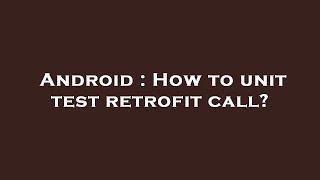 Android : How to unit test retrofit call? Profile