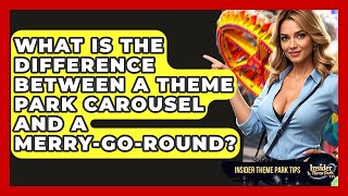 What Is The Difference Between A Theme Park Carousel And A Merry-go-round? - Insider Theme Park Tips