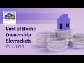 Cost of Home Ownership Skyrocketed in Utah