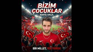 Barış Akçil - Bizim Çocuklar (Milli Takım İçin Taraftar Marşı) 2026 🇹🇷