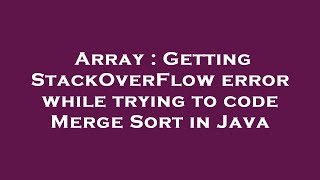 Array : Getting StackOverFlow error while trying to code Merge Sort in Java