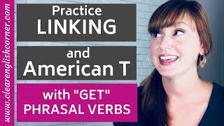 Practice Linking Words and American T using 10 Common Phrasal Verbs with Get