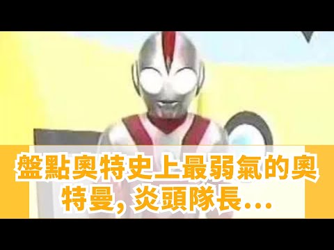 盤點奧特史上最弱氣的奧特曼, 炎頭隊長強勢登頂!