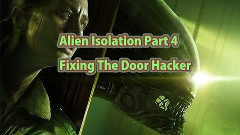 Alien Isolation Part 4 Fixing The Door Hacker