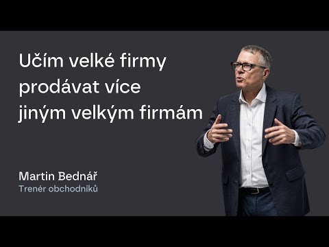 Martin Bednář - Učím velké firmy prodávat více jiným velkým firmám