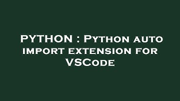 PYTHON : Python auto import extension for VSCode