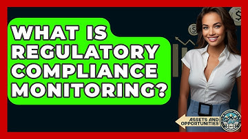 What Is Regulatory Compliance Monitoring? - AssetsandOpportunity.org